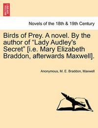 Cover image for Birds of Prey. a Novel. by the Author of Lady Audley's Secret [I.E. Mary Elizabeth Braddon, Afterwards Maxwell].