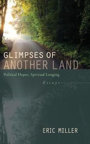 Cover image for Glimpses of Another Land: Political Hopes, Spiritual Longing: Essays