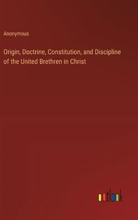 Cover image for Origin, Doctrine, Constitution, and Discipline of the United Brethren in Christ