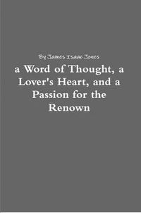 Cover image for a Word of Thought, a Lover's Heart, and a Passion for the Renown