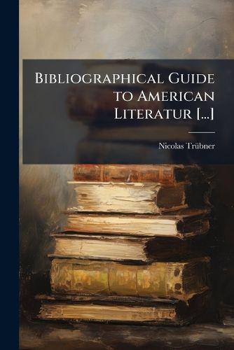 Cover image for Bibliographical Guide to American Literatur [...]