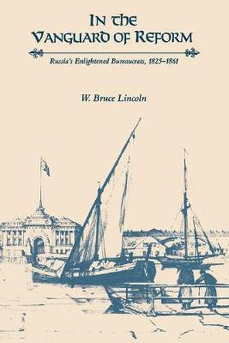 In the Vanguard of Reform: Russia's Enlightened Bureaucrats, 1825-1861