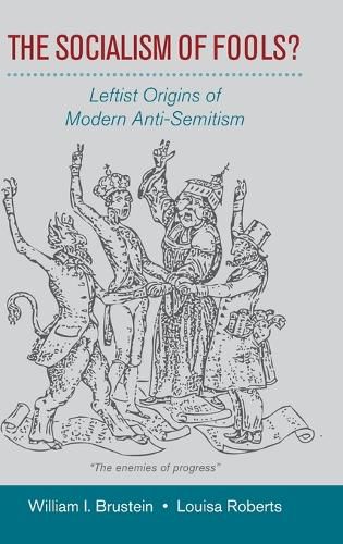 Cover image for The Socialism of Fools?: Leftist Origins of Modern Anti-Semitism
