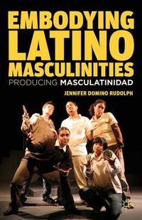 Cover image for Embodying Latino Masculinities: Producing Masculatinidad