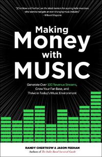 Cover image for Making Money with Music: Generate Over 100 Revenue Streams, Grow Your Fan Base, and Thrive in Today's Music Environment