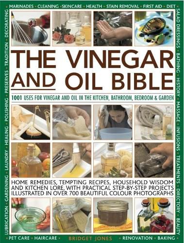 Vinegar and Oil Bible: 1001 uses for vinegar and oil in the kitchen, bathroom, bedroom and garden: home remedies, tempting recipes, household wisdom and kitchen lore, with practical step-by-step projects illustrated in over 700 beautiful photographs