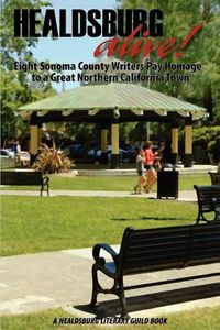 Cover image for Healdsburg Alive!: Eight Sonoma County Writers Pay Homage to a Great Northern California