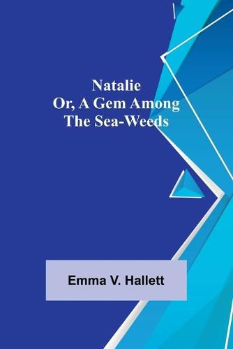 Cover image for Natalie; Or, A Gem Among the Sea-Weeds