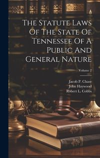 Cover image for The Statute Laws Of The State Of Tennessee Of A Public And General Nature; Volume 2