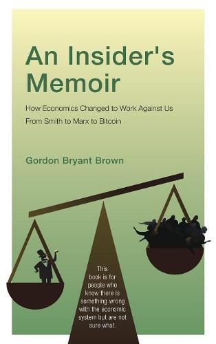 An Insider's Memoir: How Economics Changed to Work Against Us From Smith to Marx to Bitcoin