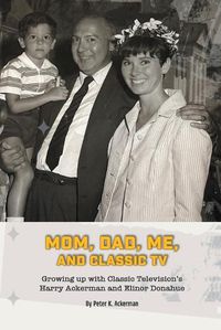 Cover image for Mom, Dad, Me, and Classic TV - Growing Up with Classic Television's Harry Ackerman and Elinor Donahue