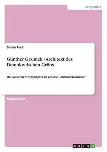 Cover image for Gunther Grzimek - Architekt des Demokratischen Gruns: Der Munchner Olympiapark als zeitlose Gebrauchslandschaft