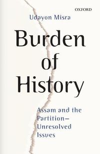 Cover image for Burden of History: Assam and the Partition-Unresolved Issues