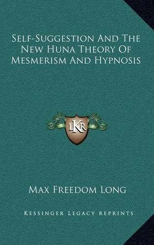 Cover image for Self-Suggestion and the New Huna Theory of Mesmerism and Hypnosis