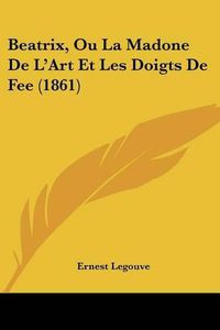 Cover image for Beatrix, Ou La Madone de L'Art Et Les Doigts de Fee (1861)