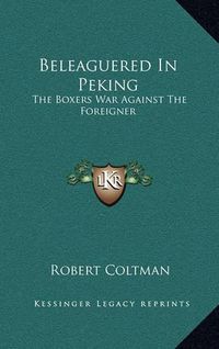 Cover image for Beleaguered in Peking: The Boxers War Against the Foreigner