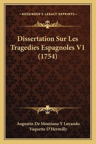 Cover image for Dissertation Sur Les Tragedies Espagnoles V1 (1754)