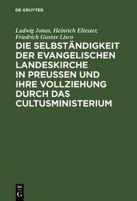 Cover image for Die Selbstandigkeit Der Evangelischen Landeskirche in Preussen Und Ihre Vollziehung Durch Das Cultusministerium