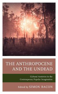 Cover image for The Anthropocene and the Undead: Cultural Anxieties in the Contemporary Popular Imagination