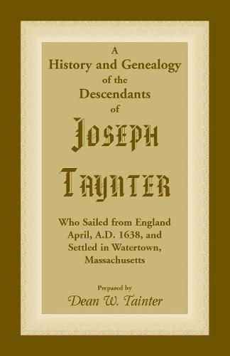 Cover image for History and Genealogy of the Descendants of Joseph Taynter, Who Sailed from England April, A.D. 1638, and Settled in Watertown, Massachusetts