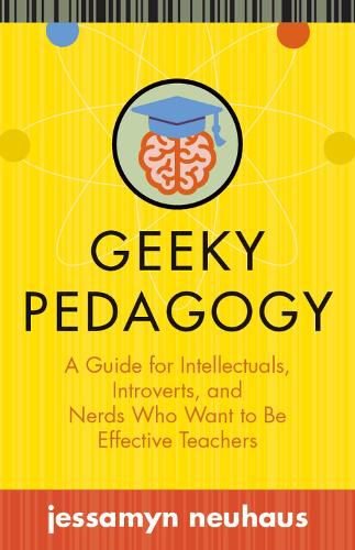 Cover image for Geeky Pedagogy: A Guide for Intellectuals, Introverts, and Nerds Who Want to be Effective Teachers