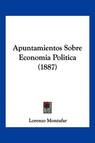 Cover image for Apuntamientos Sobre Economia Politica (1887)