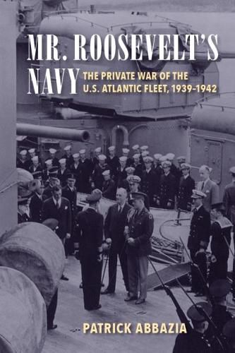 Cover image for Mr. Roosevelt's Navy: The Private War of the U.S. Atlantic Fleet, 1939-1942