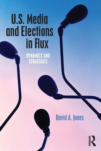 Cover image for U.S. Media and Elections in Flux: Dynamics and Strategies