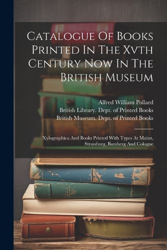 Catalogue Of Books Printed In The Xvth Century Now In The British Museum