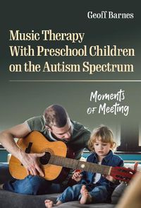 Cover image for Music Therapy With Preschool Children on the Autism Spectrum: Moments of Meeting