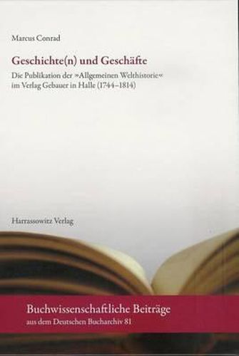 Cover image for Geschichte(n) Und Geschafte: Die Publikation Der 'Allgemeinen Welthistorie' Im Verlag Gebauer in Halle (1744-1814)
