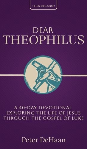 Cover image for Dear Theophilus: A 40 Day Devotional Exploring the Life of Jesus through the Gospel of Luke