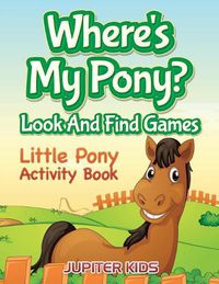 Cover image for Where's My Pony? Look And Find Games: Little Pony Activity Book