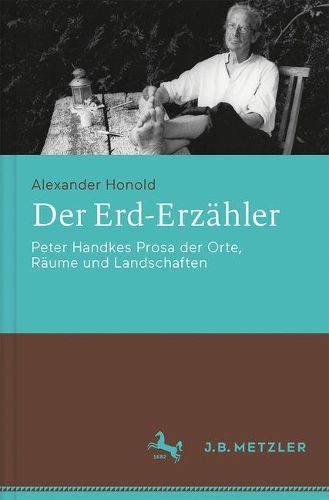 Der Erd-Erzahler: Peter Handkes Prosa der Orte, Raume und Landschaften