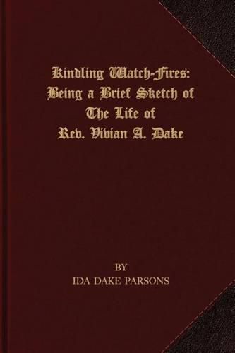 Cover image for Kindling Watch-Fires: The Life of Rev. Vivian A. Dake