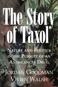 Cover image for The Story of Taxol: Nature and Politics in the Pursuit of an Anti-Cancer Drug