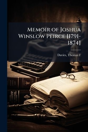 Cover image for Memoir of Joshua Winslow Peirce [1791-1874]