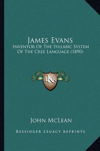 James Evans James Evans: Inventor of the Syllabic System of the Cree Language (1890) Inventor of the Syllabic System of the Cree Language (1890)