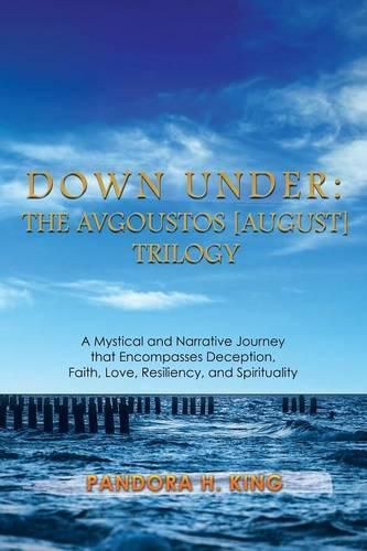 Cover image for Down Under: The Avgoustos [August] Trilogy: A Mystical and Narrative Journey that Encompasses Deception, Faith, Love, Resiliency, and Spirituality