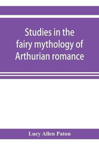 Cover image for Studies in the fairy mythology of Arthurian romance