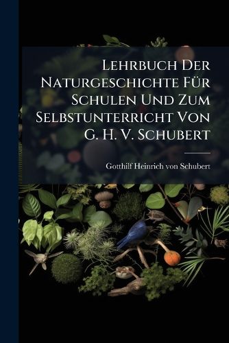 Cover image for Lehrbuch Der Naturgeschichte Fuer Schulen Und Zum Selbstunterricht Von G. H. V. Schubert
