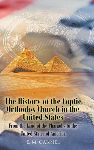 The History of the Coptic Orthodox Church in the United States: From the Land of the Pharaohs to the United States of America