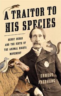 Cover image for A Traitor to His Species: Henry Bergh and the Birth of the Animal Rights Movement