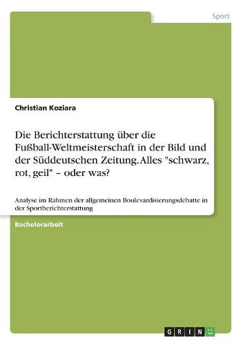 Cover image for Die Berichterstattung Uber Die Fussball-Weltmeisterschaft in Der Bild Und Der Suddeutschen Zeitung. Alles  Schwarz, Rot, Geil  - Oder Was?