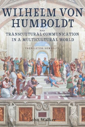 Cover image for Wilhelm von Humboldt and Transcultural Communication in a Multicultural World: Translating Humanity