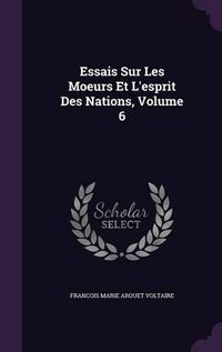 Cover image for Essais Sur Les Moeurs Et L'Esprit Des Nations, Volume 6