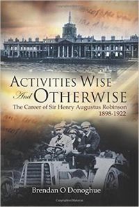 Cover image for Activities Wise and Otherwise: The Career of Sir Henry Augustus Robinson, 1898-1922