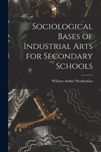 Cover image for Sociological Bases of Industrial Arts for Secondary Schools