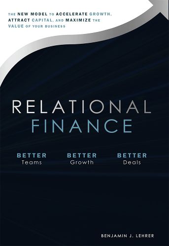 Cover image for Relational Finance: The New Model to Accelerate Growth, Attract Capital, and Maximize the Value of Your Business