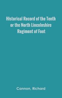 Cover image for Historical Record of the Tenth, or the North Lincolnshire, Regiment of Foot,